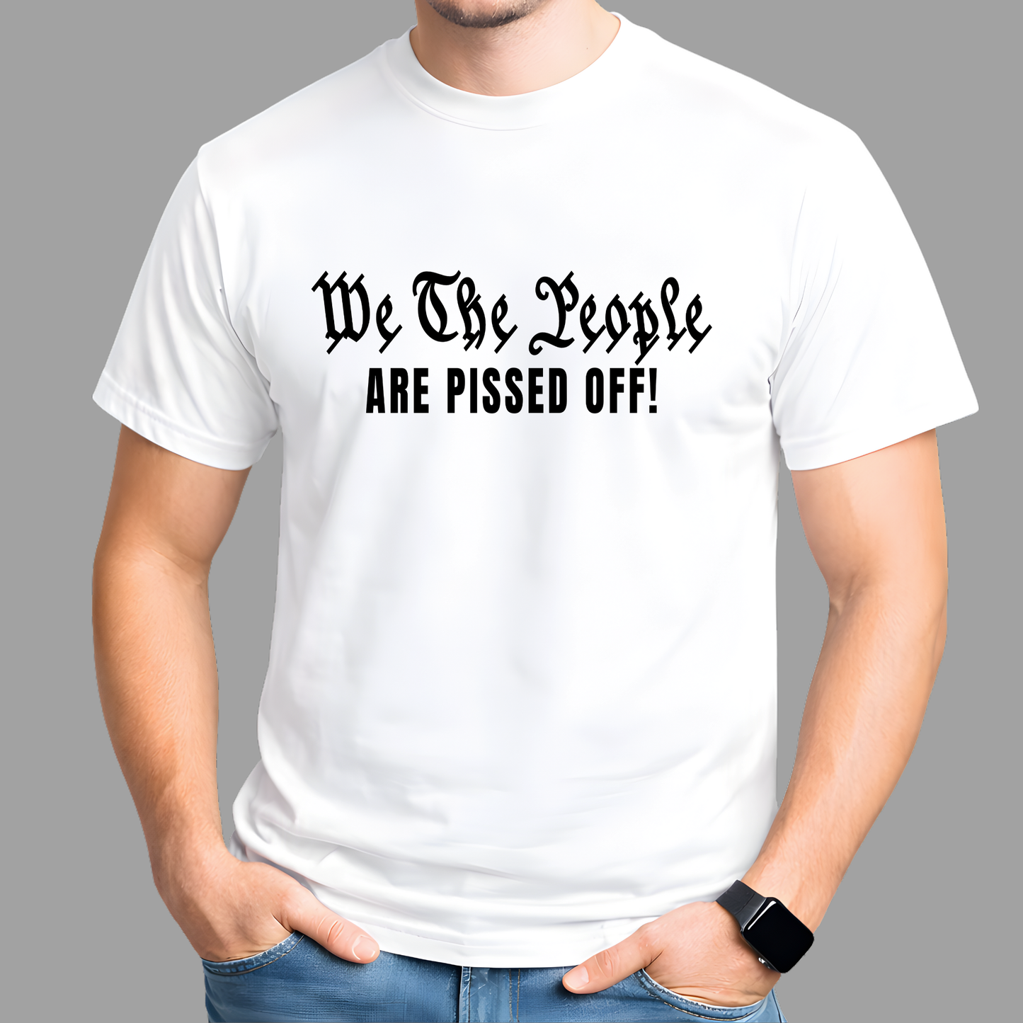 White t-shirt with text 'We The People ARE PISSED OFF!' worn by a man on a gray background