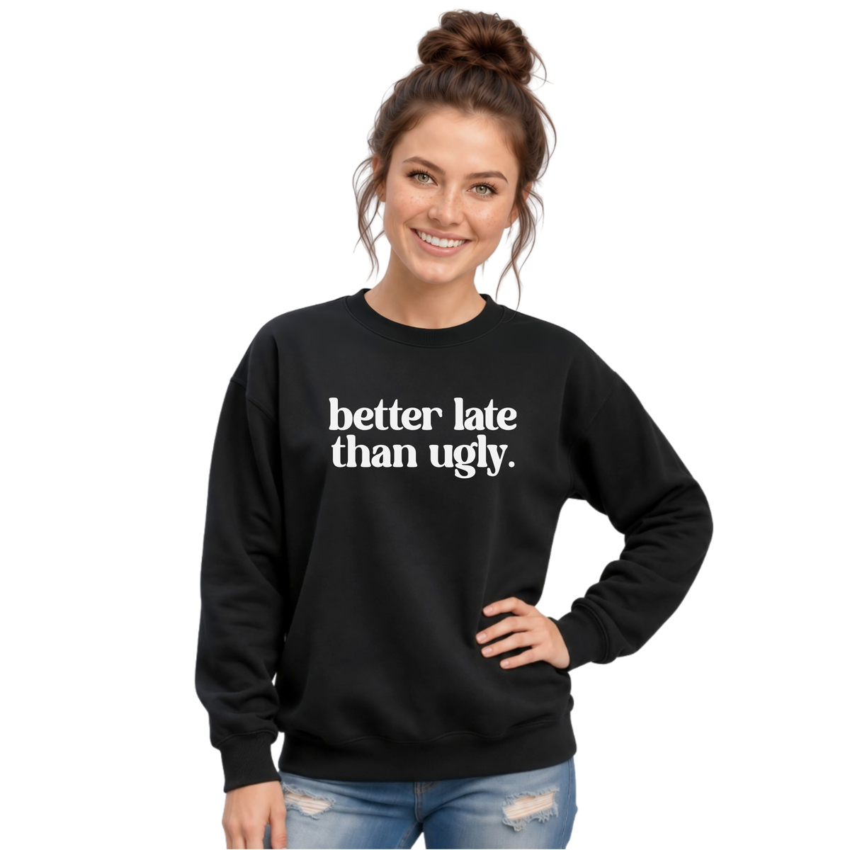 Woman wearing a black crewneck sweatshirt with white Better Late Than Ugly lettering against a white studio background.