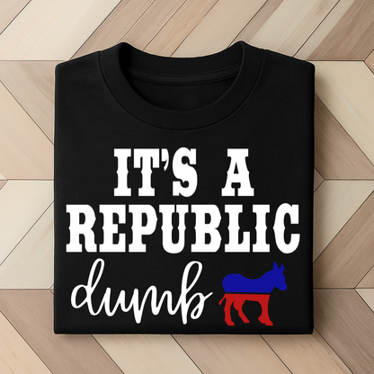 It’s a Republic Dumb  – Funny Conservative Political Tee
