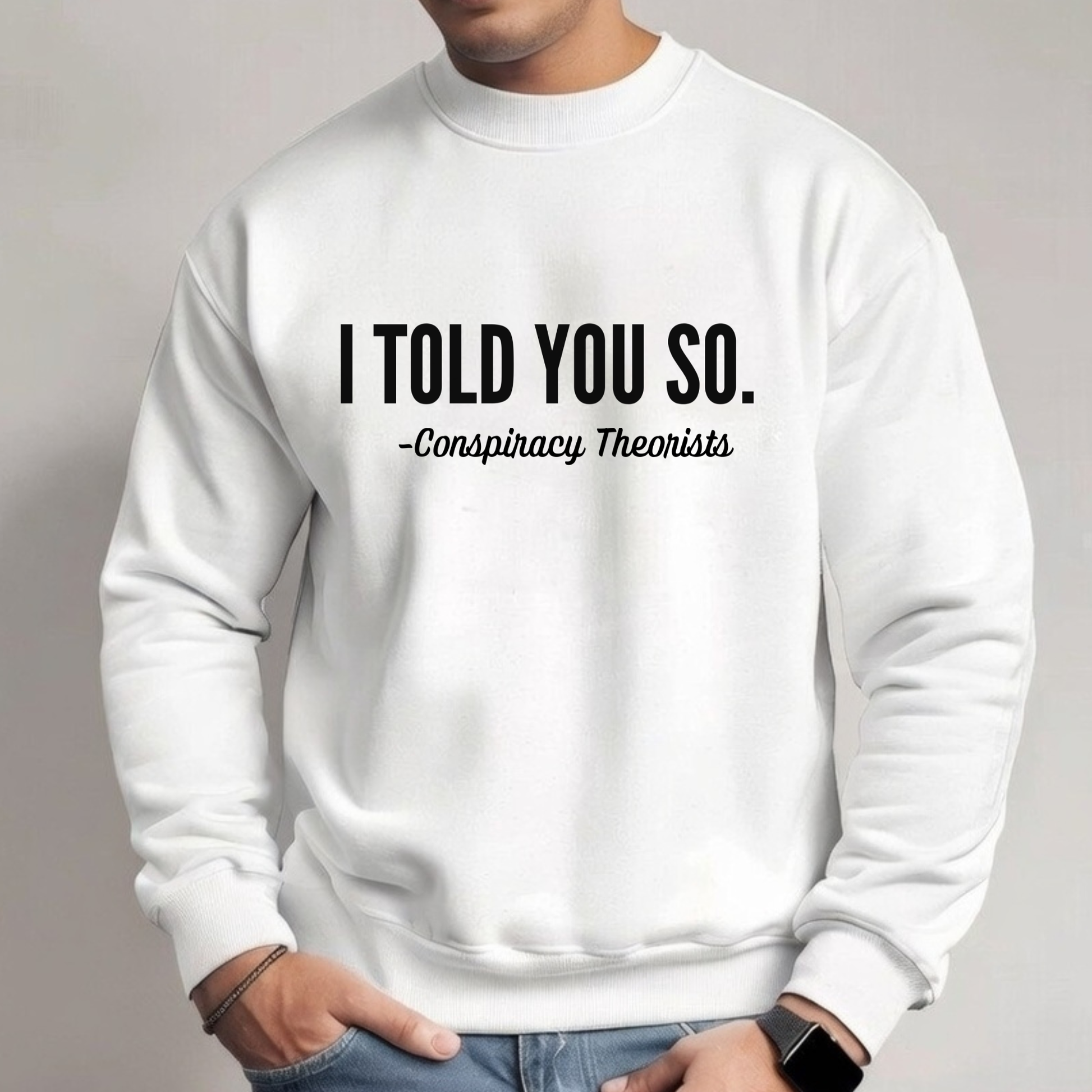 Man wearing white crewneck sweatshirt featuring “I Told You So – Conspiracy Theorists” design