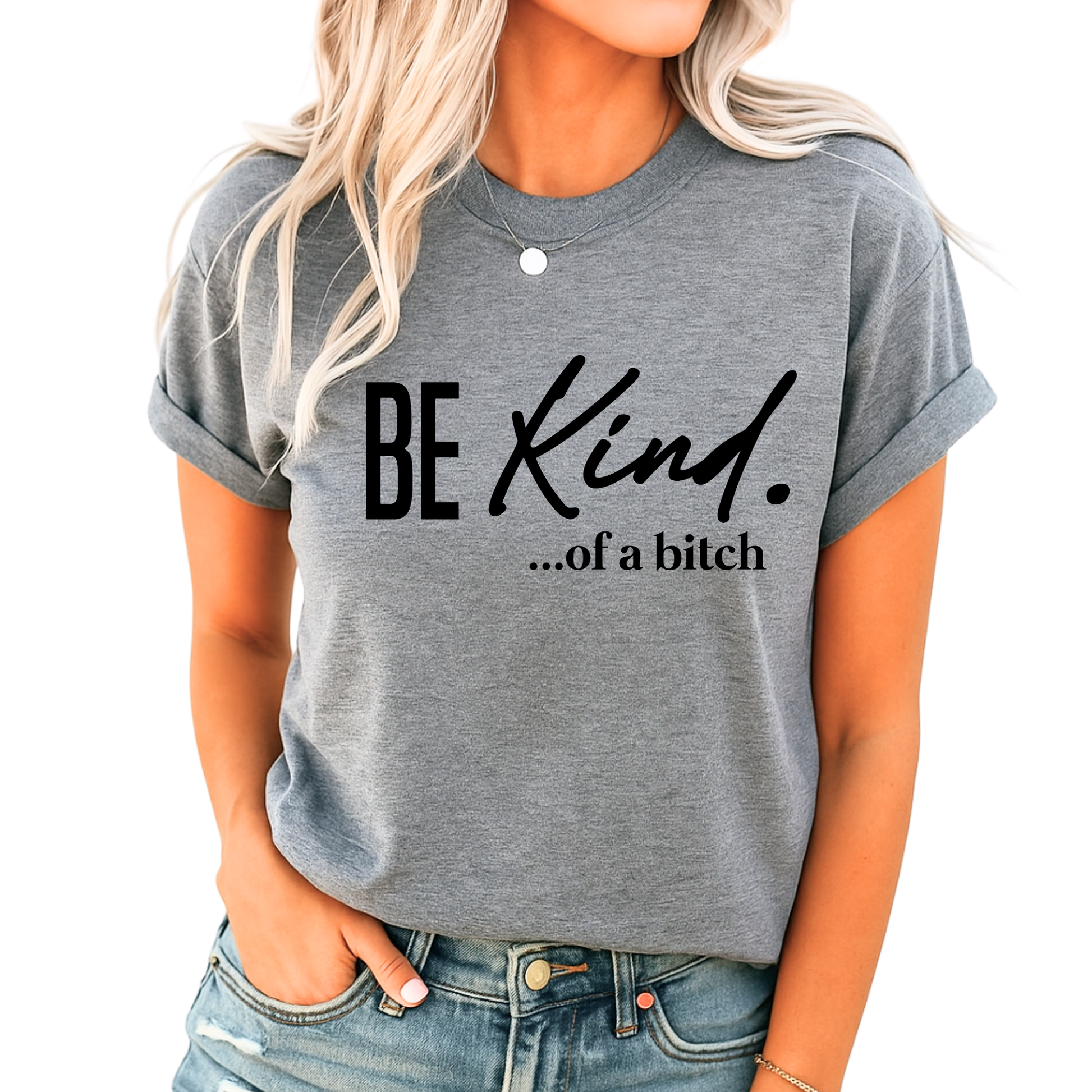 Rolled-sleeve gray tee with “Be Kind…of a bitch” quote in black lettering