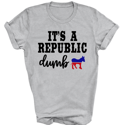 It’s a Republic Dumb  – Funny Conservative Political Tee