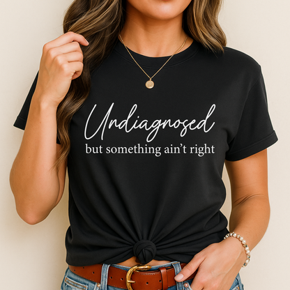 Undiagnosed But Something Ain’t Right – Funny Women's Graphic Tee