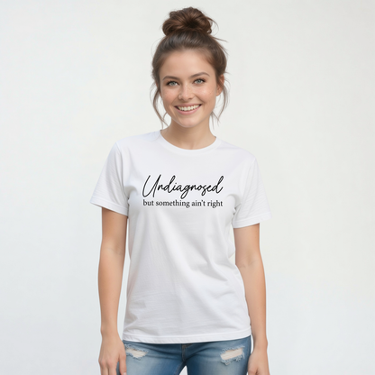 Undiagnosed But Something Ain’t Right – Funny Women's Graphic Tee